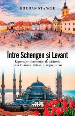Intre Schengen si Levant. Reportaje si insemnari de calatorie in Romania, Balcani si imprejurimi de Bogdan Stanciu