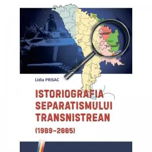 Istoriografia separatismului transnistrean (1989–2005) de Lidia Prisac
