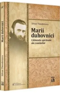 Marii duhovnici. Calauzele spirituale ale romanilor de Silvan Theodorescu