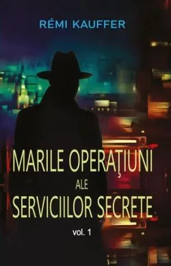 Marile operaţiuni ale serviciilor secrete (Vol. 1) de Remi Kauffer