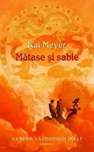 Matase si sabie. Oamenii vazduhului inalt. Volumul 1 de Kai Meyer