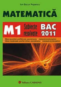 Matematica M1. Subiecte rezolvate Bac 2011 de Ion Bucur Popescu