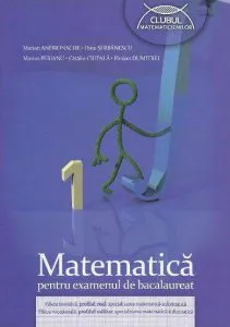 Matematica pentru examenul de bacalaureat. M1 de Dinu Serbanescu