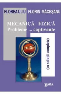 Mecanica fizica. Probleme... captivante de Florin Macesanu