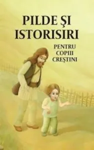 Pilde si istorisiri pentru copiii crestini de Danion Vasile
