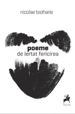 Poeme de iertat fericirea de Nicolae Teoharie