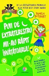 Puii de extraterestru mi-au rapit invatatoarea! Eu supererou de Pamela Butchart