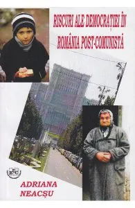 Riscuri ale democratiei in Romania post-comunista de Adriana Neacsu
