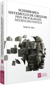 Schimbarea sistemului de crezuri prin programare neurolingvistică de Robert B. Dilts