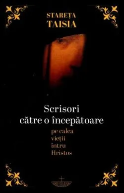 Scrisori către o începătoare pe calea vieții întru Hristos de Stareta Taisia