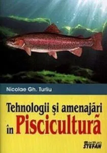 Tehnologii si amenajari in piscicultura de Nicolae Gh. Turliu