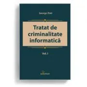 Tratat de criminalitate informatica. Volumul I de George Zlati
