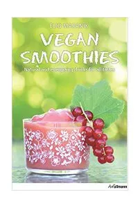 Vegan Smoothies. Natural and Energizing Drinks for All Taste de Eliq Maranik