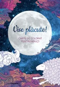 Vise placute! Carte de colorat pentru adulti de Claire Cater