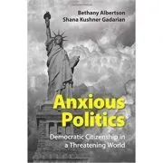 Anxious Politics: Democratic Citizenship in a Threatening World de Bethany Albertson