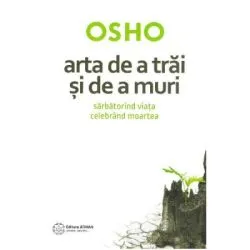 Arta de a trai si de a muri. Sarbatorind viata si celebrand moartea de Osho