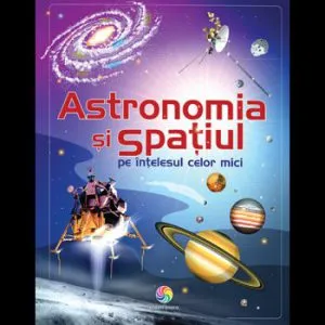 Astronomia si spatiul pe intelesul celor mici de Emily Bone
