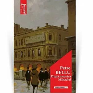 Dupa moartea Mihaelei - Petre Bellu, Editia 2020 de Petre Bellu