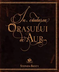 In cautarea Orasului de Aur - Stephen Biesty