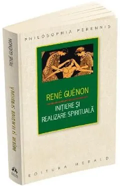 Initiere si realizare spirituala de Rene Guenon