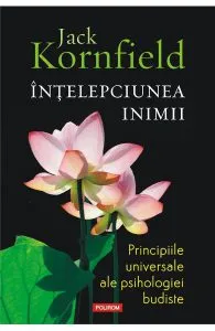 Intelepciunea inimii. Principiile universale ale psihologiei budiste de Jack Kornfield