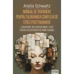 Manual de tratament pentru tulburarea complexa de stres posttraumatic (CPTSD) de Arielle Schwartz