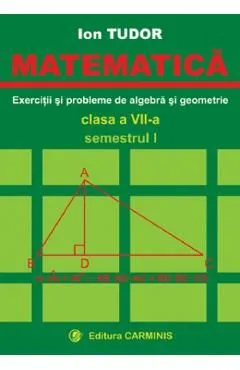 Matematica. Exercitii si probleme de algebra si geometrie - Clasa 7 - Semestrul 1 de Ion Tudor