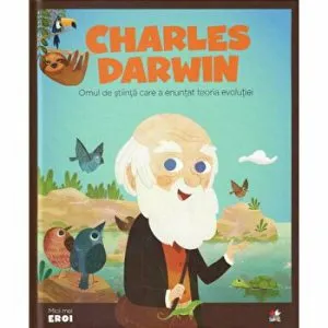Micii Eroi. Charles Darwin. Omul de stiinta care a enuntat teoria evolutiei.