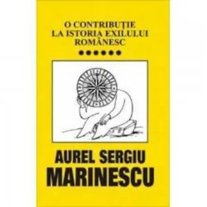 O contributie la istoria exilului romanesc , Vol. 6 de Aurel Sergiu Marinescu