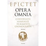 Opera omnia. Conversatii • Manualul • Fragmente • Gnomologion