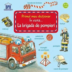 Primul meu dictionar. In vizita... La brigada de pompieri de Susanne Gernhauser
