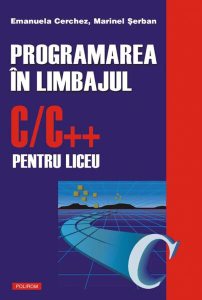Programarea în limbajul C/C   pentru liceu (Vol. 1)
