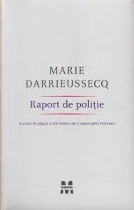 Raport de politie. Acuzatii de plagiat si alte moduri de a supraveghea literatura de Marie Darrieussecq