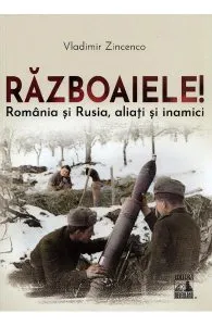 Razboaiele! Romania si Rusia, aliati si inamici de Vladimir Zincenco