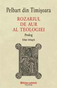 Rozariul de aur al teologiei. Prolog de Pelbart din Timisoara