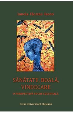 Sanatate, boala, vindecare. O perspectiva socio-culturala