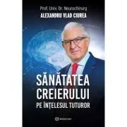 Sanatatea creierului pe intelesul tuturor de Dr. Alexandru Ciurea