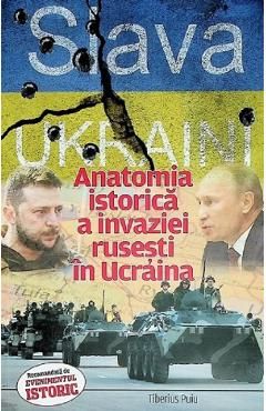 Slava Ukraini! Anatomia istorica a invaziei rusesti in Ucraina