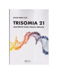 Trisomia 21. Caracteristici clinice, evolutie, profilaxie de Raluca Maria Vlad