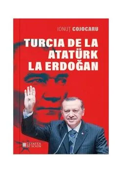 Turcia de la Atatürk la Erdoğan de Ionut Cojocaru