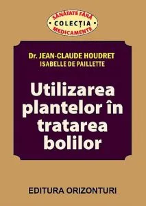 Utilizarea plantelor in tratarea bolilor de Jean-Claude Houdret