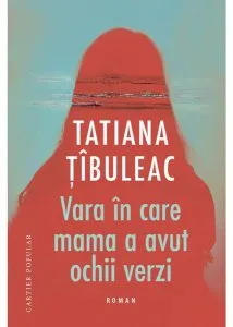 Vara în care mama a avut ochii verzi de Tatiana Tibuleac