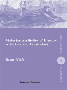 Victorian Aesthetics of Erasure in Fiction and Illustration de Ileana Marin