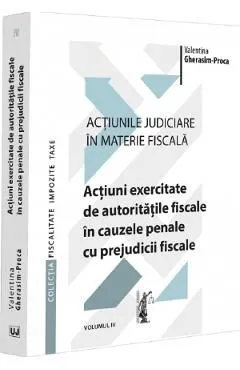 Actiunile judiciare in materie fiscala Vol.4 de Valentina Gherasim-proca