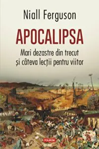 Apocalipsa. Mari dezastre din trecut si cateva lectii pentru viitor de Niall Ferguson