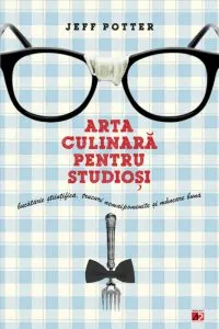 Arta culinara pentru studiosi. Bucatarie stiintifica, trucuri nemaipomenite si mancare buna