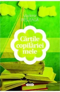 Cartile copilariei mele de Vladimir Besleaga