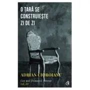 Cea mai frumoasa poveste, volumul al 3-lea. O tara se construieste zi de zi de Adrian Cioroianu