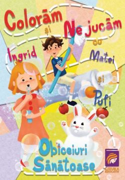 Coloram si ne jucam cu Ingrid, Matei si Pufi. Obiceiuri sanatoase Vol. 1