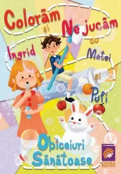 Coloram si ne jucam cu Ingrid, Matei si Pufi. Obiceiuri sanatoase Vol. 1 de Ioana Cristina Vladoiu